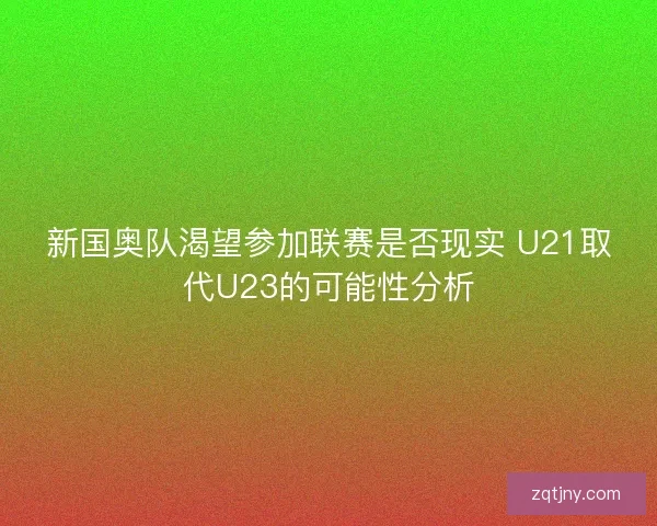 新国奥队渴望参加联赛是否现实 U21取代U23的可能性分析